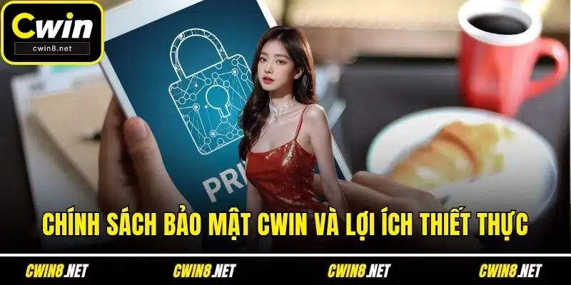 Chính sách bảo mật CWIN và lợi ích thiết thực