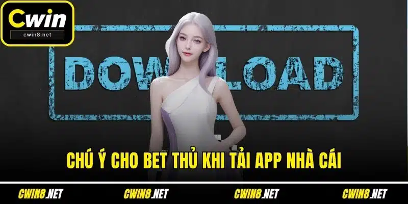 Chú ý cho bet thủ khi tải app nhà cái