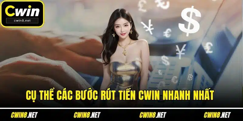 Cụ thể các bước rút tiền CWIN nhanh nhất 