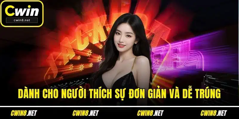 Dành cho người thích sự đơn giản và dễ trúng
