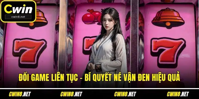 Đổi game liên tục – Bí quyết né vận đen hiệu quả