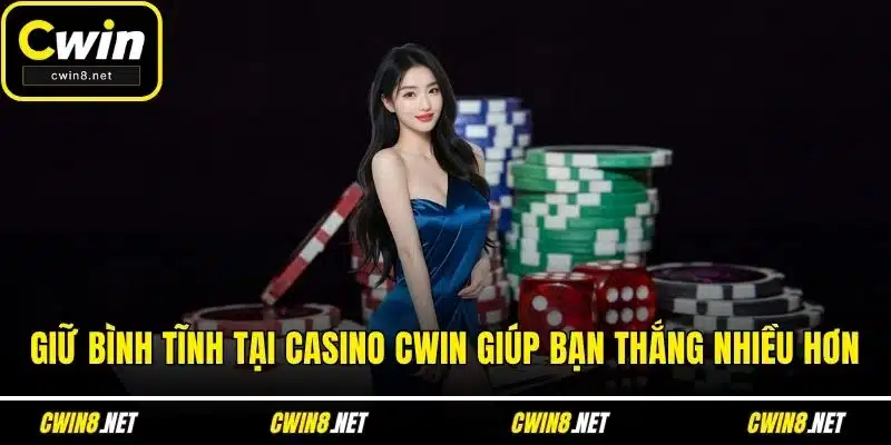 Giữ bình tĩnh tại Casino CWIN giúp bạn thắng nhiều hơn