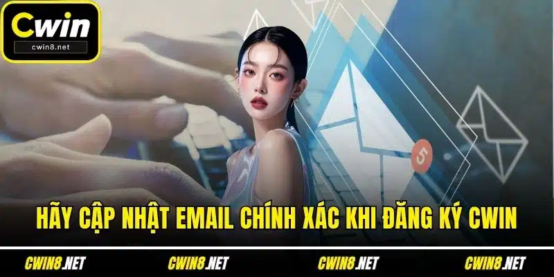 Hãy cập nhật email chính xác khi đăng ký CWIN