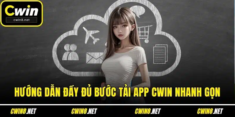 Hướng dẫn đầy đủ bước tải app CWIN nhanh gọn