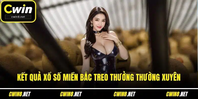 Kết quả xổ số miền Bắc treo thưởng thường xuyên