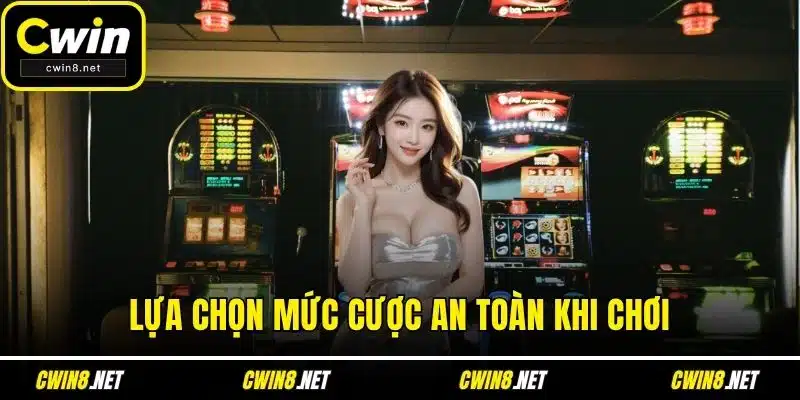 Lựa chọn mức cược an toàn khi chơi