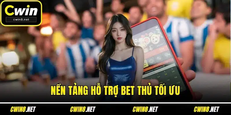 Nền tảng hỗ trợ bet thủ tối ưu