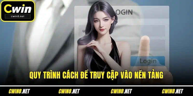 Quy trình cách để truy cập vào nền tảng