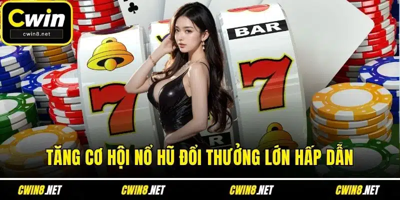 Tăng cơ hội nổ hũ đổi thưởng lớn hấp dẫn