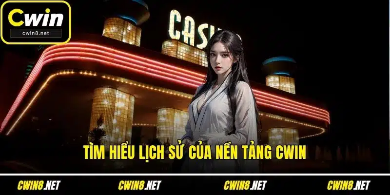 Tìm hiểu lịch sử của nền tảng CWIN