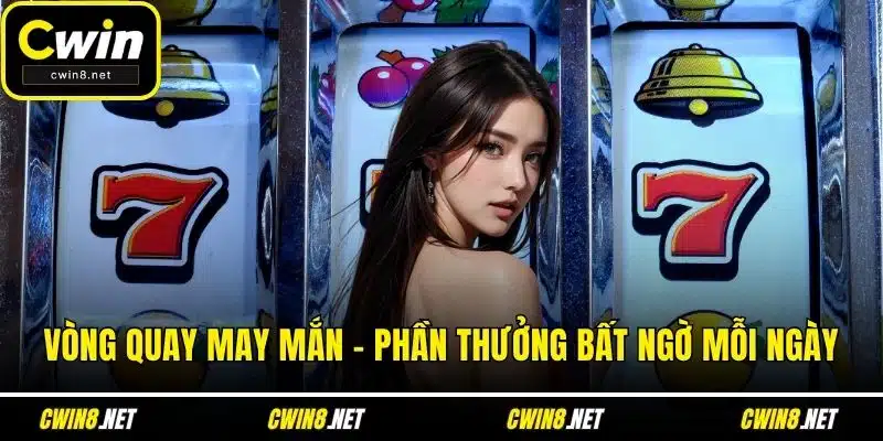 Vòng quay may mắn – Phần thưởng bất ngờ mỗi ngày